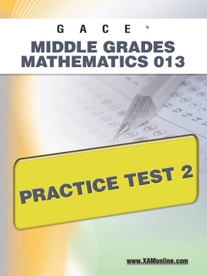 Gace Middle Grades Mathematics 013 Practice Test 2 Paperback Xamonline.com