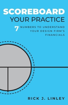 Scoreboard Your Practice: 7 Numbers to Understand Your Design Firm's Financials Paperback FriesenPress