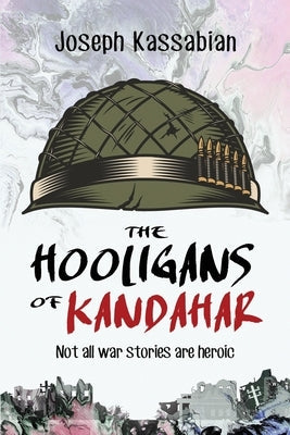The Hooligans of Kandahar: Not All War Stories are Heroic TCK Publishing