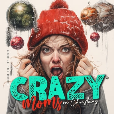 Crazy Moms on Christmas Coloring Book for Adults: Motherhood Coloring Book Christmas Coloring Book for Moms - super funny from happy to hysteric Paperback Monsoon Publishing LLC Sonja LIDL Info@monsoo