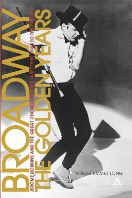 Broadway, the Golden Years: Jerome Robbins and the Great Choreographer-Directors, 1940 to the Present Paperback Continnuum-3PL