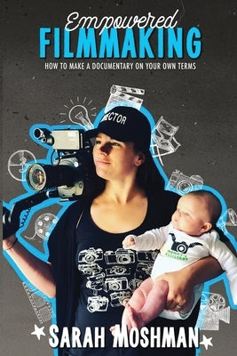Empowered Filmmaking: How To Make a Documentary On Your Own Terms Paperback Nevertheless Films LLC