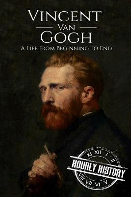Vincent van Gogh: A Life From Beginning to End Paperback Createspace Independent Publishing Platform