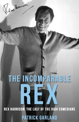 The Incomparable Rex: Rex Harrison: The Last of the High Comedians Paperback Dean Street Press