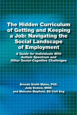 The Hidden Curriculum of Getting and Keeping a Job: Navigating the Social Landscape of Employment: A Guide for Individuals with Autism Spectrum and Ot Paperback Aapc Publishing
