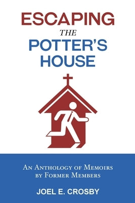 Escaping the Potter's House: An Anthology of Memoirs by Former Members Paperback Crosby Publishing