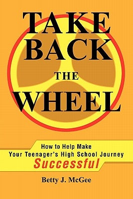 Take Back the Wheel: How to Help Make Your Teenager Paperback iUniverse