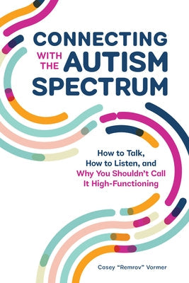 Connecting with the Autism Spectrum: How to Talk, How to Listen, and Why You Shouldn't Call It High-Functioning Paperback Callisto