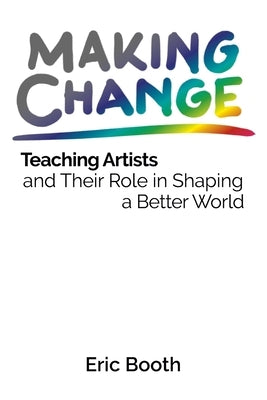 Making Change: Teaching Artists and Their Role in Shaping a Better World Paperback Betteryet Press