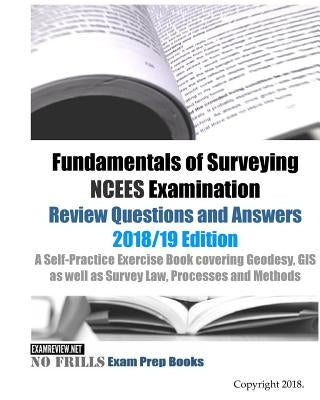 Fundamentals of Surveying NCEES Examination Review Questions and Answers 2018/19 Edition: A Self-Practice Exercise Book covering Geodesy, GIS as well Paperback Createspace Independent Publishing Platform