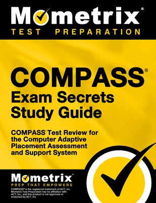 Compass Exam Secrets Study Guide: Compass Test Review for the Computer Adaptive Placement Assessment and Support System Paperback Mometrix Media LLC