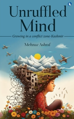 Unruffled Mind - Growing in a Conflict Zone-Kashmir Paperback White Falcon Publishing