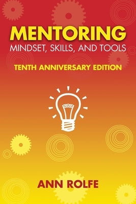 Mentoring Mindset, Skills, and Tools 10th Anniversary Edition: Everything You Need to Know and Do to Make Mentoring Work Paperback Mentoring Works