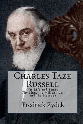 Charles Taze Russell: His Life and Times: The Man, the Millennium and the Message Paperback Createspace Independent Publishing Platform