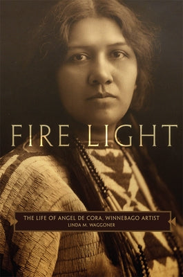 Fire Light: The Life of Angel de Cora, Winnebago Artist Paperback University of Oklahoma Press