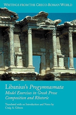 Libanius's Progymnasmata: Model Exercises in Greek Prose Composition and Rhetoric Paperback Society of Biblical Literature