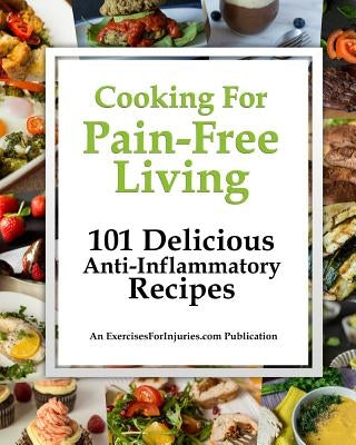 Cooking for Pain-Free Living: 101 Delicious Anti-Inflammatory Recipes by Kaselj, Rick