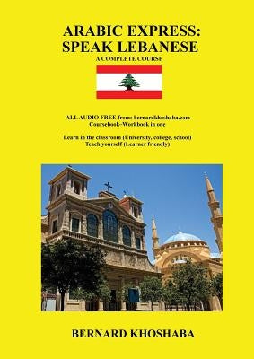 Arabic Express: Speak Lebanese. A Complete Course. All Audio Free from bernardkhoshaba.com Paperback Bernard Khoshaba