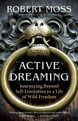 Active Dreaming: Journeying Beyond Self-Limitation to a Life of Wild Freedom Paperback New World Library