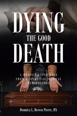 Dying the Good Death: A Hospice Experience from a Spiritual/Medical Perspective Paperback Christian Faith