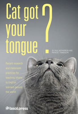 Cat Got Your Tongue?: Teaching Idioms to English Learners Paperback Tesol Press