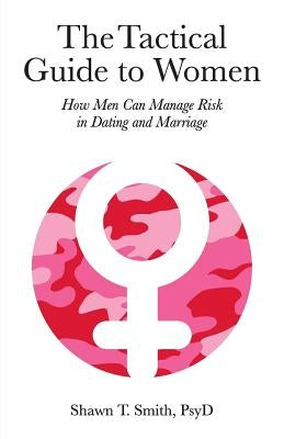 The Tactical Guide to Women: How Men Can Manage Risk in Dating and Marriage Paperback Mesa Press