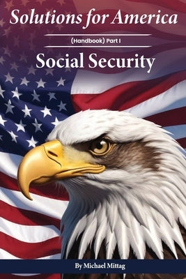 Solutions for America: Handbook Part I Social Security by Mittag, Michael