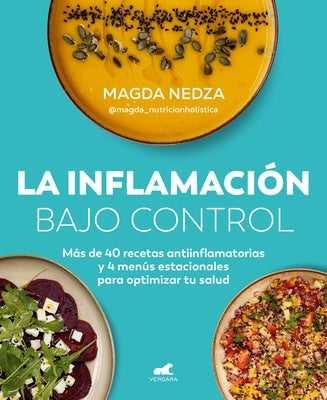 La Inflamación Bajo Control. Más de 40 Recetas Antiinflamatorias Y 4 Menús Estacionales Para Optimizar Tu Salud / Swelling Under Control by Nedza, Magda