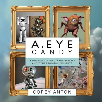 A.Eye Candy: A Museum of Imaginary Robots and Other Digital Delights Paperback Institute of General Semantics