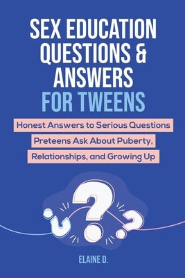 Sex Education & Answers For Tweens: Honest Answers to Serious Questions Preteens Ask About Puberty, Relationships, and Growing Up Paperback Goffredo Righi Schwammer