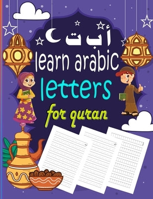 Learn Arabic Letters for Quran: learn to trace letters for 3 year old, arabic workbook for kids beginners, ramadan books for kids in arabic Paperback Independently Published