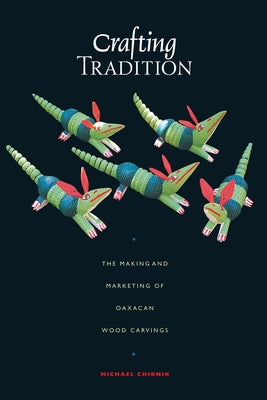 Crafting Tradition: The Making and Marketing of Oaxacan Wood Carvings Paperback University of Texas Press