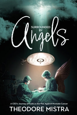 Surrounded by Angels: A CEO's Journey of Faith in the War Against Prostate Cancer Paperback Castle Quay Books