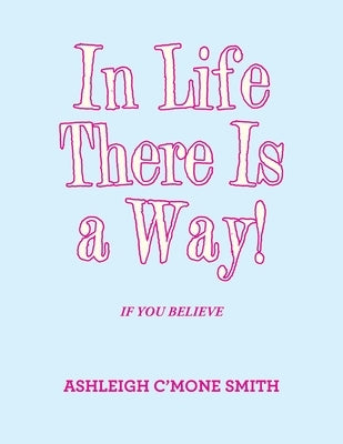 In Life There Is a Way!: If You Believe Paperback iUniverse