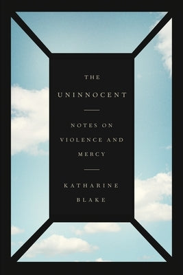 The Uninnocent: Notes on Violence and Mercy Paperback Fsg Originals