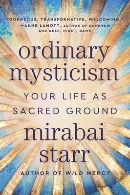 Ordinary Mysticism: Your Life as Sacred Ground by Starr, Mirabai