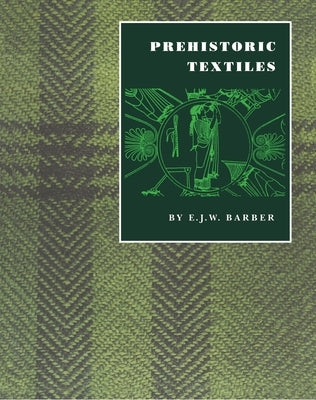 Prehistoric Textiles: The Development of Cloth in the Neolithic and Bronze Ages with Special Reference to the Aegean Paperback Princeton University Press