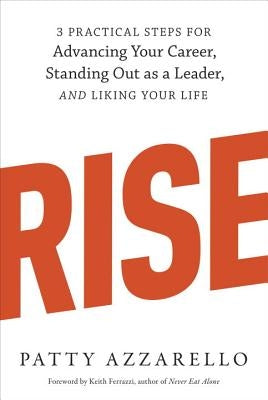 Rise: 3 Practical Steps for Advancing Your Career, Standing Out as a Leader, and Liking Your Life Paperback Ten Speed Press