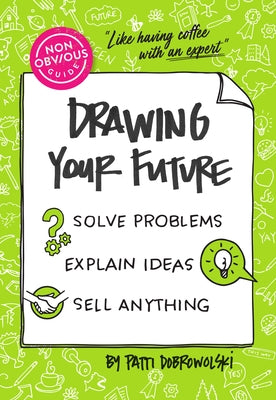 The Non-Obvious Guide to Drawing Your Future: Solve Problems, Explain Ideas, Sell Anything, Paperback Ideapress Publishing