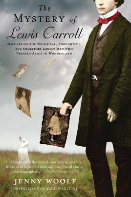 The Mystery of Lewis Carroll: Discovering the Whimsical, Thoughtful, and Sometimes Lonely Man Who Created Alice in Wonderland Paperback St. Martin's Griffin