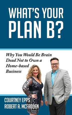 What's Your Plan B?: Why You Would Be Brain Dead Not to Own a Home-Based Business Paperback Clovercroft Publishing