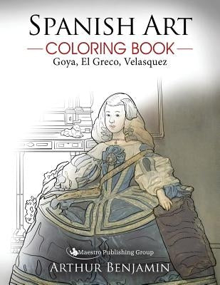 Spanish Art Coloring Book: Goya, El Greco, Velasquez Paperback Maestro Publishing Group