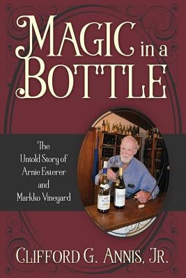 Magic in a Bottle: The Untold Story of Arnie Esterer and Markko Vineyard Paperback Outskirts Press