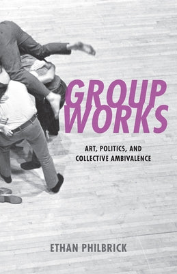 Group Works: Art, Politics, and Collective Ambivalence Paperback Fordham University Press
