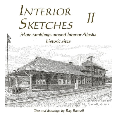 Interior Sketches II: More ramblings around Interior Alaska historic sites Paperback Pingo Press