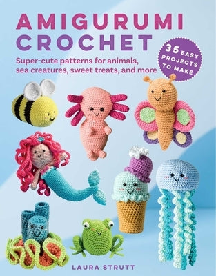 Amigurumi Crochet: 35 Easy Projects to Make: Super-Cute Patterns for Animals, Sea Creatures, Sweet Treats, and More Paperback Cico