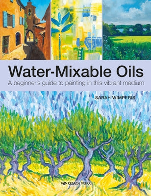 Water-Mixable Oils: A Beginners Guide to Painting in This Vibrant Medium Paperback Search Press