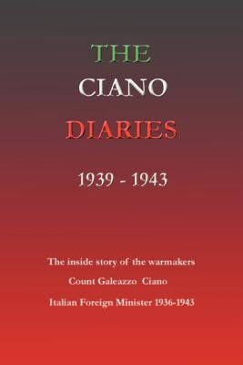 The Ciano Diaries 1939-1943: The Complete, Unabridged Diaries of Count Galeazzo Ciano, Italian Minister of Foreign Affairs, 1936-1943 Paperback Simon Publications