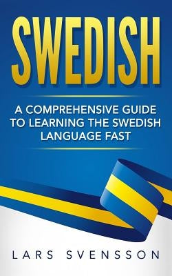 Swedish: A Comprehensive Guide to Learning the Swedish Language Fast Paperback Createspace Independent Publishing Platform