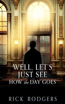 Well, Let's Just See How the Day Goes Paperback Xulon Press
